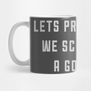 Let's Pretend We Scored A Goal Mug